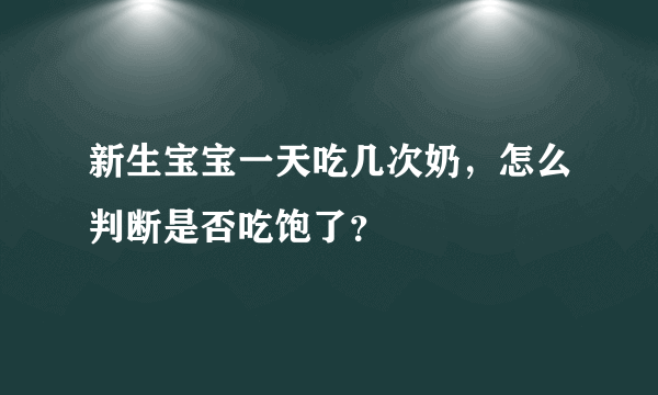 新生宝宝一天吃几次奶，怎么判断是否吃饱了？