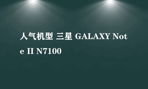 人气机型 三星 GALAXY Note II N7100