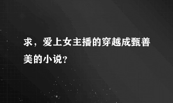 求，爱上女主播的穿越成甄善美的小说？