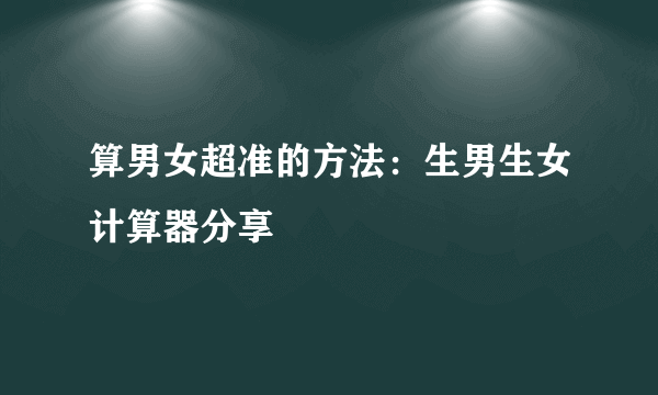 算男女超准的方法：生男生女计算器分享