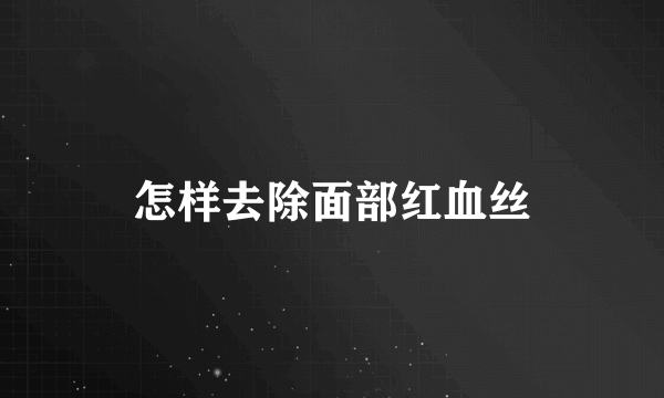 怎样去除面部红血丝