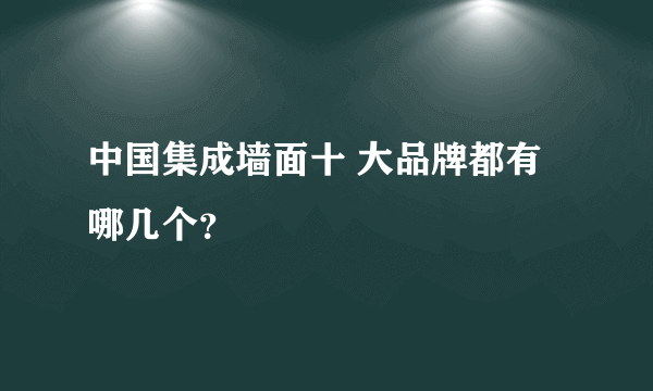 中国集成墙面十 大品牌都有哪几个？