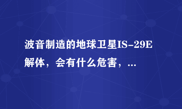 波音制造的地球卫星IS-29E解体，会有什么危害，是否再次证明波音产品不可靠？