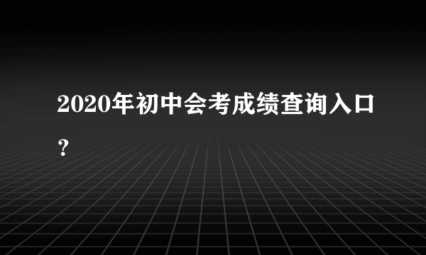 2020年初中会考成绩查询入口？