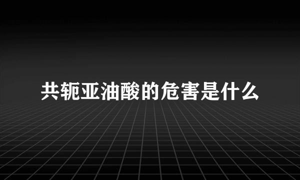 共轭亚油酸的危害是什么