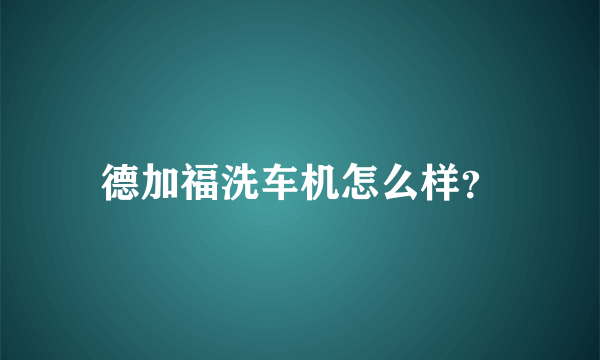 德加福洗车机怎么样？