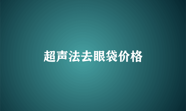 超声法去眼袋价格