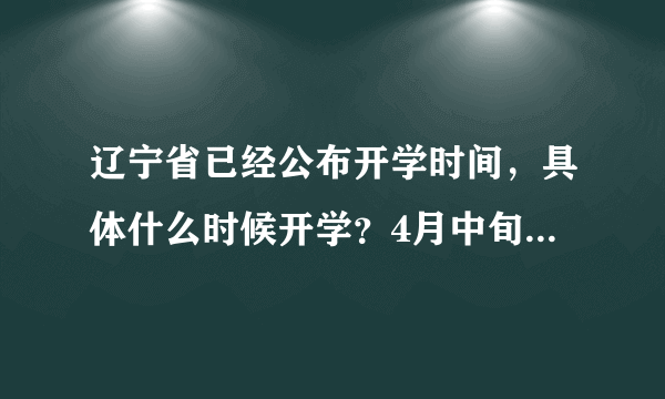 辽宁省已经公布开学时间，具体什么时候开学？4月中旬之后才行