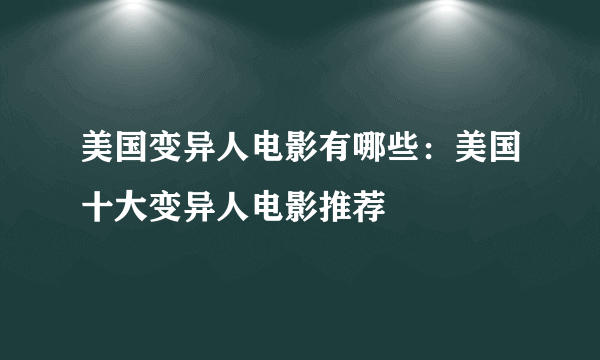 美国变异人电影有哪些：美国十大变异人电影推荐