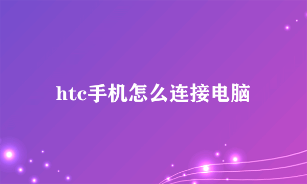 htc手机怎么连接电脑