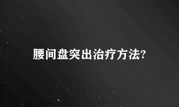 腰间盘突出治疗方法?