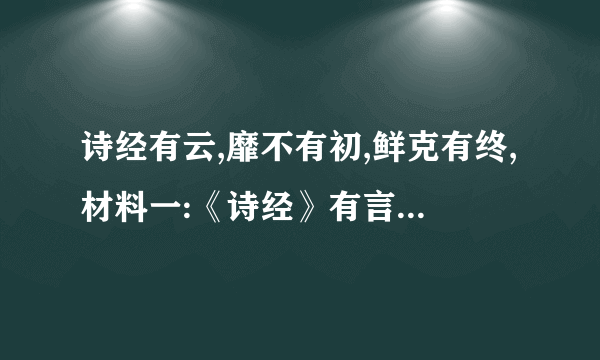 诗经有云,靡不有初,鲜克有终,材料一:《诗经》有言:靡不有初鲜克有终