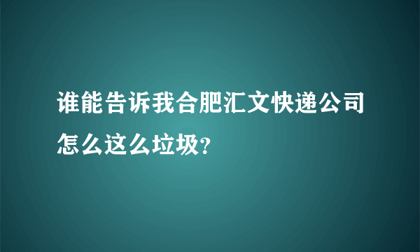 谁能告诉我合肥汇文快递公司怎么这么垃圾？