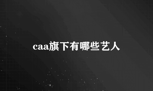 caa旗下有哪些艺人