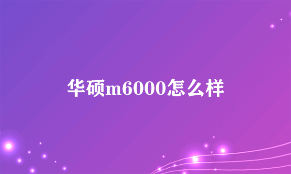 华硕m6000怎么样