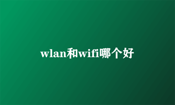 wlan和wifi哪个好