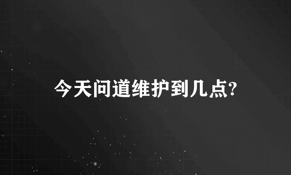 今天问道维护到几点?