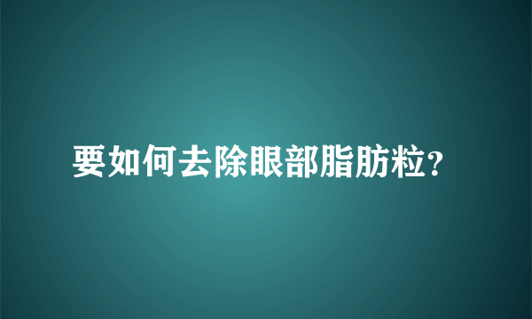 要如何去除眼部脂肪粒？