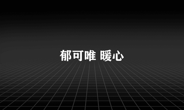 郁可唯 暖心