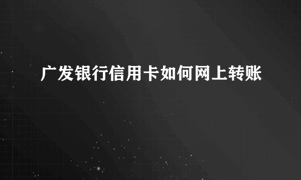 广发银行信用卡如何网上转账