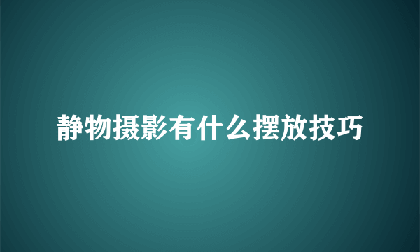 静物摄影有什么摆放技巧