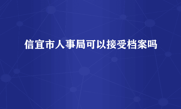 信宜市人事局可以接受档案吗