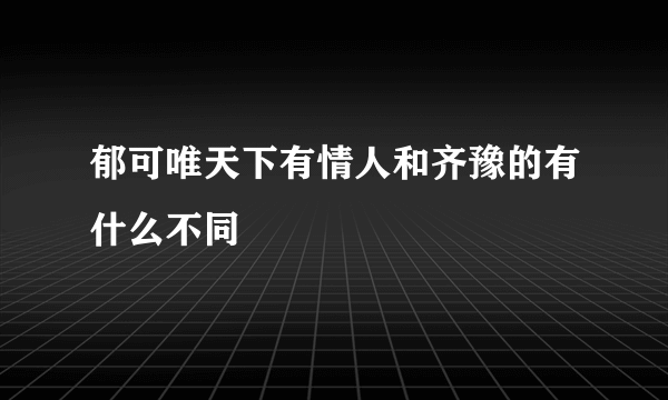 郁可唯天下有情人和齐豫的有什么不同