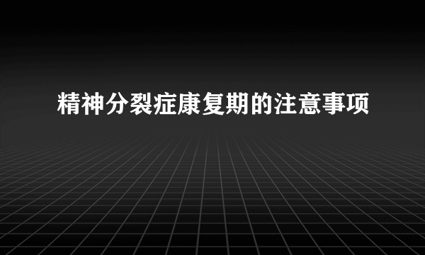 精神分裂症康复期的注意事项