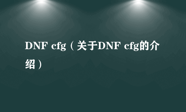 DNF cfg（关于DNF cfg的介绍）