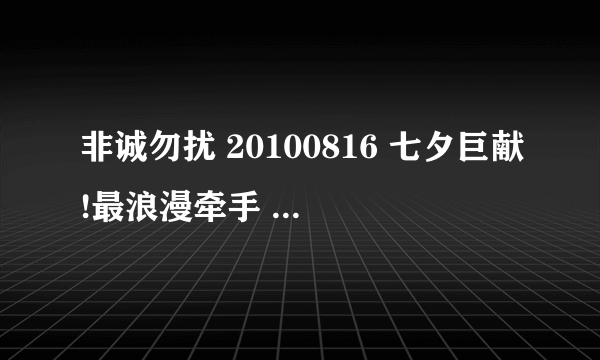 非诚勿扰 20100816 七夕巨献!最浪漫牵手 里面的插区歌叫什么名字?