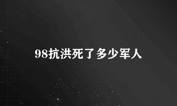 98抗洪死了多少军人