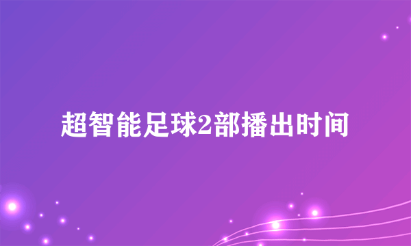 超智能足球2部播出时间