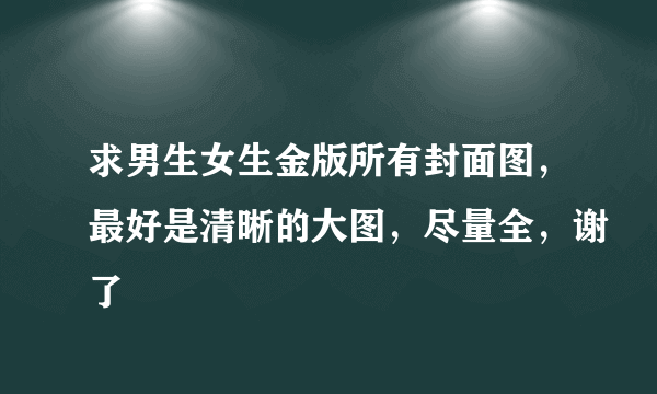 求男生女生金版所有封面图，最好是清晰的大图，尽量全，谢了