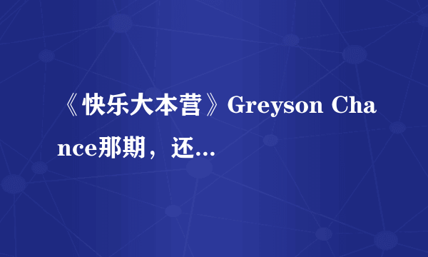 《快乐大本营》Greyson Chance那期，还有哪位嘉宾？