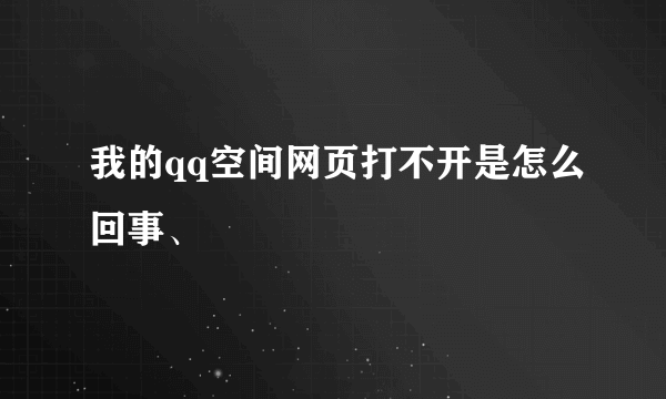 我的qq空间网页打不开是怎么回事、