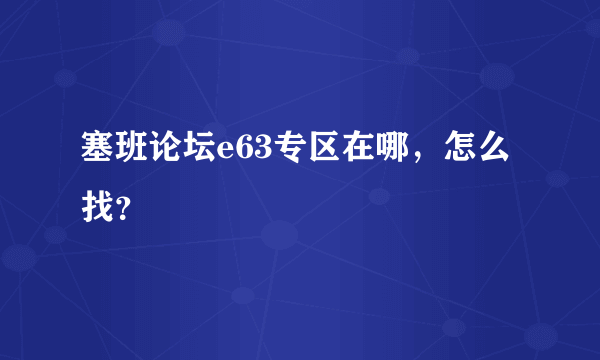 塞班论坛e63专区在哪，怎么找？