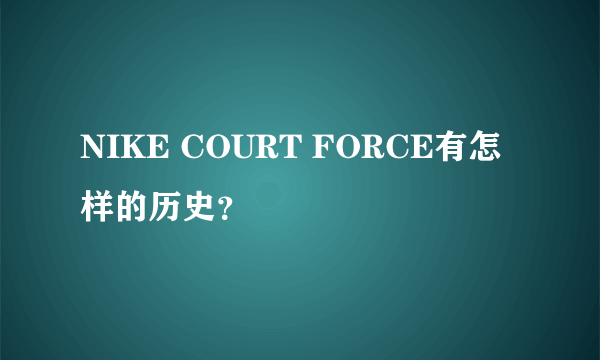 NIKE COURT FORCE有怎样的历史？