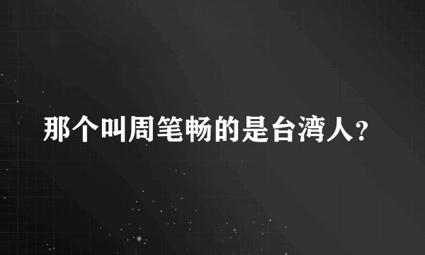 那个叫周笔畅的是台湾人？