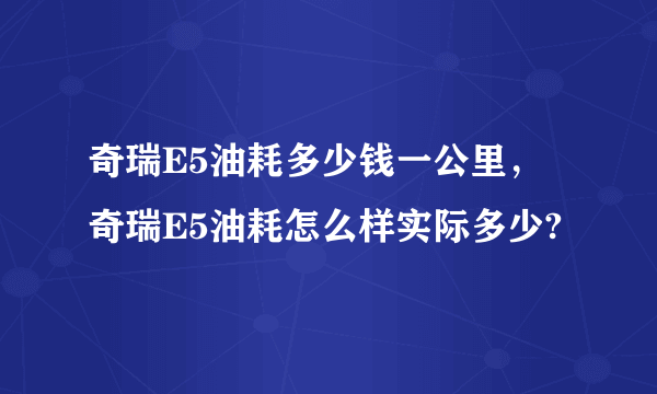 奇瑞E5油耗多少钱一公里，奇瑞E5油耗怎么样实际多少?