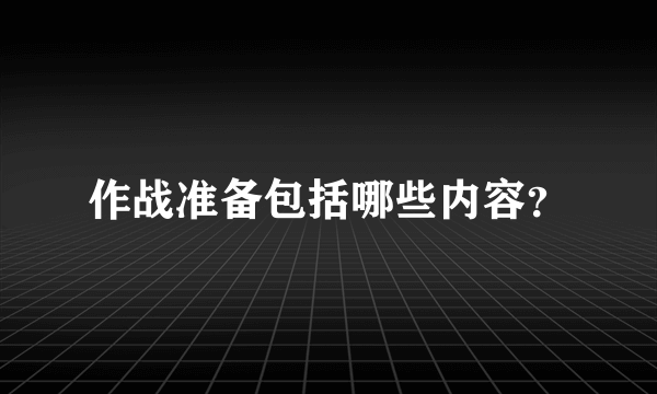 作战准备包括哪些内容？