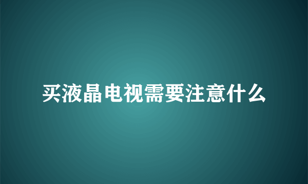 买液晶电视需要注意什么