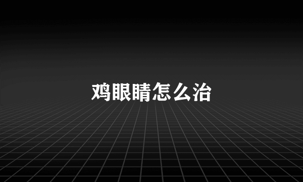 鸡眼睛怎么治