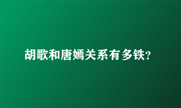 胡歌和唐嫣关系有多铁？