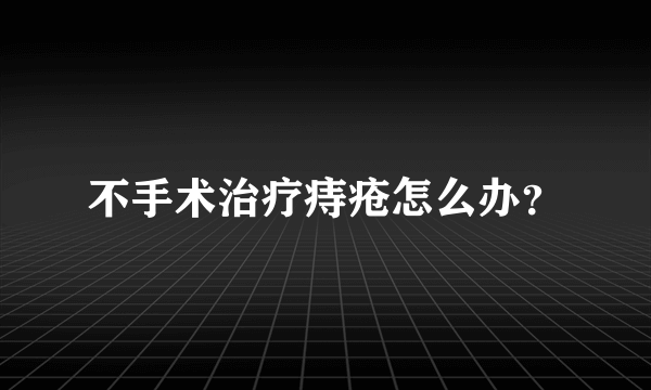 不手术治疗痔疮怎么办？