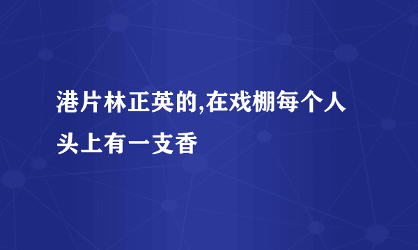 港片林正英的,在戏棚每个人头上有一支香