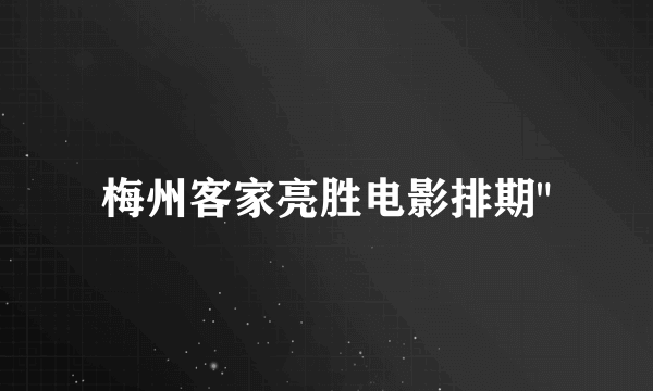 梅州客家亮胜电影排期