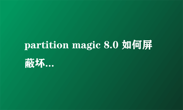 partition magic 8.0 如何屏蔽坏道。请详解 损坏的块 :2.4 %