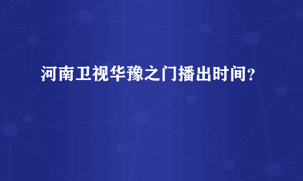 河南卫视华豫之门播出时间？