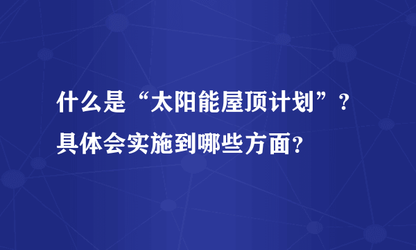 什么是“太阳能屋顶计划”?具体会实施到哪些方面？