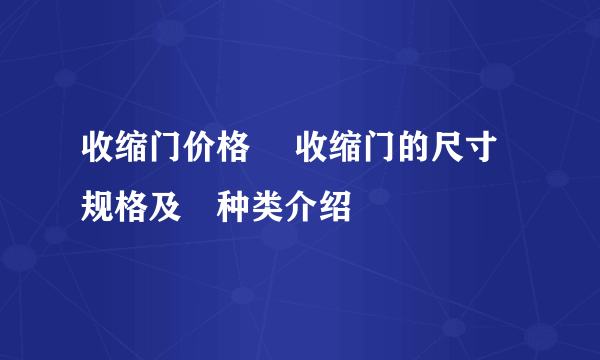 收缩门价格 ​收缩门的尺寸规格及​种类介绍